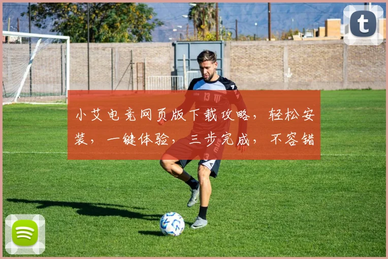 小艾电竞网页版下载攻略，轻松安装，一键体验，三步完成，不容错过，快来试试吧